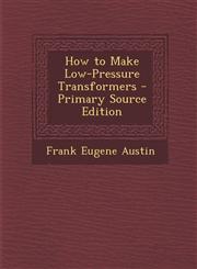 How to Make Low-Pressure Transformers - Primary Source Edition,1293497053,9781293497050