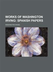 Works of Washington Irving (Volume 19); Spanish Papers,1150902078,9781150902079
