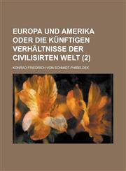 Europa Und Amerika Oder Die Kunftigen Verhaltnisse Der Civilisirten Welt Volume 2,1234869942,9781234869946