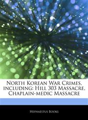 Articles On North Korean War Crimes, including Hill 303 Massacre, Chaplain-medic Massacre,1244716782,9781244716780