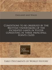 Conditions to be obserued by the Brittish vndertakers of the escheated lands in Vlster consisting in three principall points (1610),1240164211,9781240164219