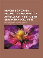 Reports of Cases Decided in the Court of Appeals of the State of New York (Volume 167),1154993442,9781154993448