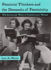 Feminist Thinkers and the Demands of Femininity The Lives and Work of Intellectual Women,0415979277,9780415979276