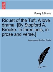 Riquet of the Tuft. A love drama. [By Stopford A. Brooke. In three acts, in prose and verse.],1241063184,9781241063184