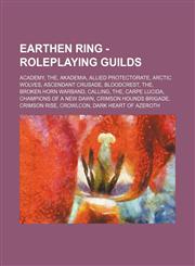 Earthen Ring - Roleplaying Guilds Academy, The, Akademia, Allied Protectorate, Arctic Wolves, Ascendant Crusade, Bloodcrest, The, Broken Horn Warband, Calling, The, Carpe Lucida, Champions of a New Dawn, Crimson Hounds Brigade, Crimson Rise, Crowlcon, Da,1234741075,9781234741075