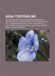 India Tortenelme Brit Birodalom, Mogul Birodalom, Burma Japan Megszallas Alatt, Kohimai Csata, Arjak, Babur Mogul Sah, I. Radzsaradzsa,1232884480,9781232884484