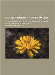 Modern American Spiritualism (Volume pp. 69-1525); A Twenty Years' Record of the Communion Between Earth and the World of Spirits,1150950579,9781150950575