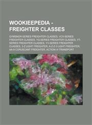 Wookieepedia - Freighter classes Gymsnor-series freighter classes, VCX-series freighter classes, YG-series freighter classes, YT-series freighter classes, YV-series freighter classes, 3-Z light freighter, A-Z-Z-3 light freighter,1234739143,9781234739140