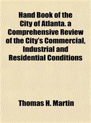 Hand Book of the City of Atlanta. a Comprehensive Review of the City's Commercial, Industrial and Residential Conditions,1152929801,9781152929807