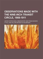 Observations made with the nine-inch transit circle, 1908-1911,1130882713,9781130882711