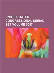 United States Congressional Serial Set Volume 5057,1234058189,9781234058180
