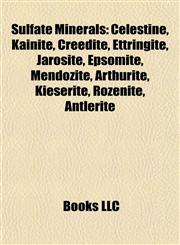 Sulfate Mineral Introduction Celestine, Kainite, Creedite, Ettringite, Jarosite, Epsomite, Mendozite, Arthurite, Kieserite, Rozenite,1155282817,9781155282817