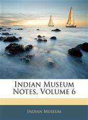 Indian Museum Notes, Volume 6,1143416104,9781143416101