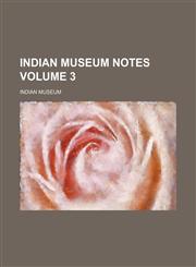 Indian Museum Notes Volume 3,1231302569,9781231302569