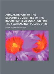 Annual Report of the Executive Committee of the Indian Rights Association for the Year Ending (Volume 31-35),115422581X,9781154225815