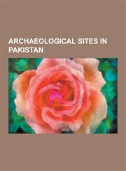 Archaeological Sites in Pakistan Mehrgarh, Harappa, Mohenjo-Daro, Gandhara, Rohtas Fort, Taxila, Chaukhandi Tombs, Bactria-Margiana Archaeological Co,1230560106,9781230560106