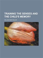 Training the Senses and the Child's Memory,1234378817,9781234378813