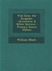 Wild Eelin Her Escapades, Adventures, & Bitter Sorrows,1289952140,9781289952143