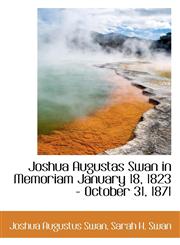 Joshua Augustas Swan in Memoriam January 18, 1823 - October 31, 1871,1117113655,9781117113654