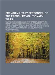 French military personnel of the French Revolutionary Wars Napoleon, Charles XIV John of Sweden, Gilbert du Motier, marquis de Lafayette,1157432174,9781157432173