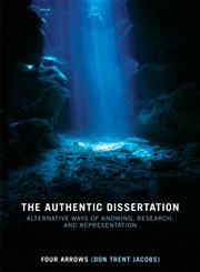 The Authentic Dissertation Alternative Ways of Knowing, Research and Representation,0415442230,9780415442237