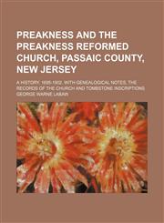 Preakness and the Preakness Reformed Church, Passaic County, New Jersey; A History. 1695-1902. With Genealogical Notes, the Records of the Church and Tombstone Inscriptions,1458897044,9781458897046