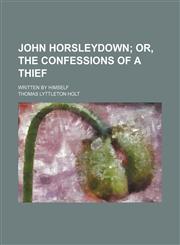 John Horsleydown;  or, The confessions of a thief. written by himself,1150223391,9781150223396