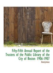 Fifty-Fifth Annual Report of the Trustees of the Public Library of the City of Boston 1906-1907,1116018691,9781116018691