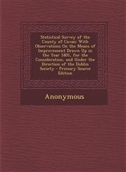 Statistical Survey of the County of Cavan With Observations on the Means of Improvement Drawn Up in the Year 1801, for the Consideration, and Under T,1287910386,9781287910381