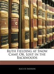 Ruth Fielding at Snow Camp, Or, Lost in the Backwoods,1141844656,9781141844654