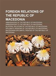 Foreign relations of the Republic of Macedonia Ambassadors of the Republic of Macedonia, Ambassadors to the Republic of Macedonia,1157598692,9781157598695