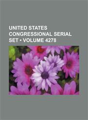 United States Congressional Serial Set (Volume 4278 ),1235791831,9781235791833