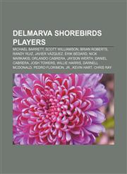 Delmarva Shorebirds players Michael Barrett, Scott Williamson, Brian Roberts, Randy Ruiz, Javier Vázquez, Érik Bédard, Nick Markakis,1155526392,9781155526393
