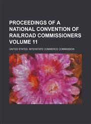 Proceedings of a National Convention of Railroad Commissioners Volume 11,1236115066,9781236115065