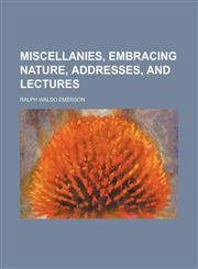 Miscellanies, embracing Nature, addresses, and lectures,1150575344,9781150575341