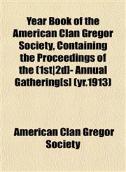 Year Book of the American Clan Gregor Society, Containing the Proceedings of the (1st|2d]- Annual Gathering[s] (yr.1913),1153222965,9781153222969
