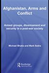 Afghanistan, Arms and Conflict Armed Groups, Disarmament and Security in a Post-War Society (Contemporary Security Studies) 1st Edition,0415477344,9780415477345