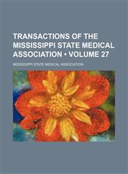 Transactions of the Mississippi State Medical Association (Volume 27),1154094030,9781154094039