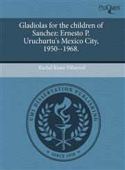 Gladiolas for the children of Sanchez Ernesto P. Uruchurtu's Mexico City, 1950--1968.,1243585595,9781243585592