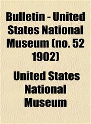 Bulletin - United States National Museum (no. 52 1902),1153309173,9781153309172