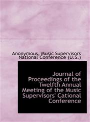 Journal of Proceedings of the Twelfth Annual Meeting of the Music Supervisors' Cational Conference,111714447X,9781117144474