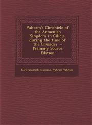 Vahram's Chronicle of the Armenian Kingdom in Cilicia, During the Time of the Crusades - Primary Source Edition,1293811300,9781293811306