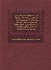 Liturgiae Americanae Or, the Book of Common Prayer as Used in the United States Compared with the Proposed Book of 1786 and with the Prayer,1295438518,9781295438518