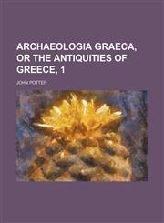 Archaeologia Graeca, or the Antiquities of Greece, 1,1236597680,9781236597687