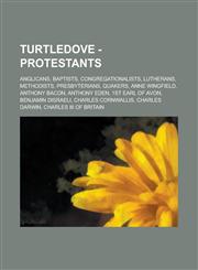 Turtledove - Protestants Anglicans, Baptists, Congregationalists, Lutherans, Methodists, Presbyterians, Quakers, Anne Wingfield, Anthony Bacon, Anthony Eden, 1st Earl of Avon, Benjamin Disraeli, Charles Cornwallis, Charles Darwin,1234805774,9781234805777