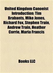 United Kingdom Canoeist Introduction Tim Brabants, Mike Jones, Richard Fox, Stephen Train, Andrew Train, Heather Corrie, Maria Francis,1157021026,9781157021025