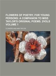 Flowers of poetry, for young persons;  a companion to miss Taylor's Original poems. 2vols Volume 1,1151152072,9781151152077