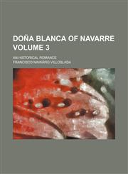 Doña Blanca of Navarre Volume 3; An historical romance,1151051136,9781151051134