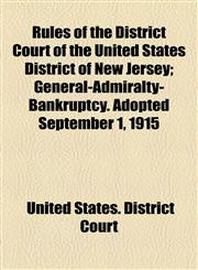 Rules of the District Court of the United States District of New Jersey; General-Admiralty-Bankruptcy. Adopted September 1, 1915,115450476X,9781154504767