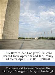 Crs Report for Congress Taiwan: Recent Developments and U.S. Policy Choices: April 1, 2003 - Ib98034,1293246271,9781293246276